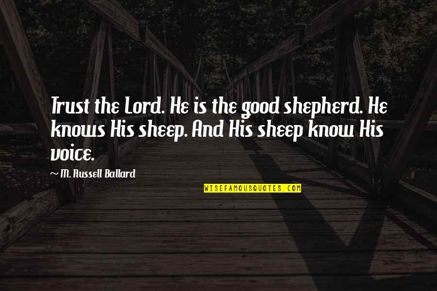 Good Shepherd Quotes By M. Russell Ballard: Trust the Lord. He is the good shepherd.