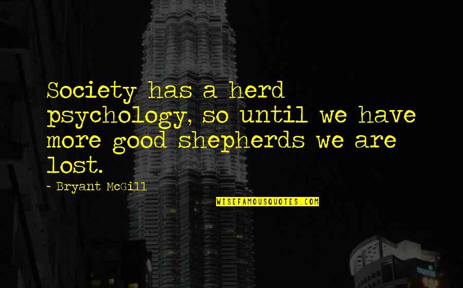 Good Shepherds Quotes By Bryant McGill: Society has a herd psychology, so until we