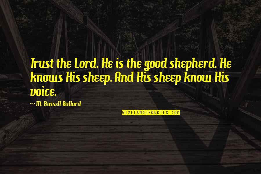 Good Shepherds Quotes By M. Russell Ballard: Trust the Lord. He is the good shepherd.