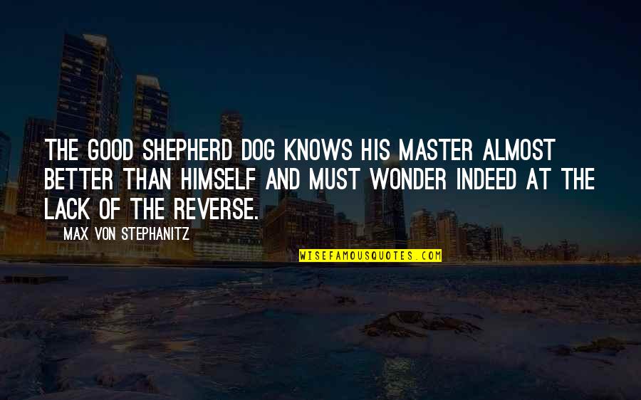 Good Shepherds Quotes By Max Von Stephanitz: The good Shepherd dog knows his master almost