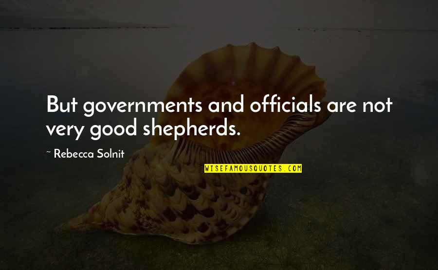 Good Shepherds Quotes By Rebecca Solnit: But governments and officials are not very good