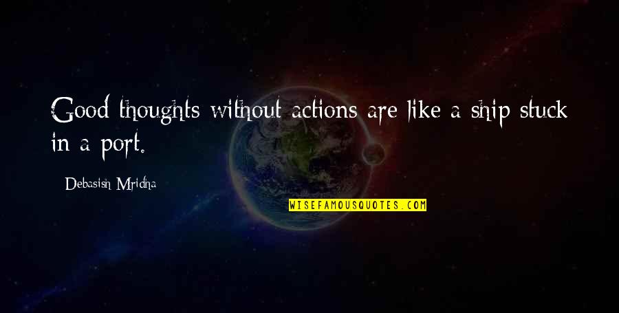 Good Ship Quotes By Debasish Mridha: Good thoughts without actions are like a ship