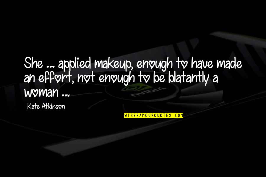 Good Shisha Quotes By Kate Atkinson: She ... applied makeup, enough to have made Good Shisha Quotes By Kate Atkinson: She ... applied makeup, enough to have made