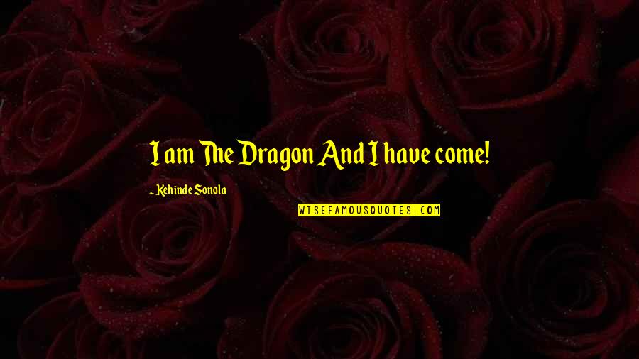 Good Shits Quotes By Kehinde Sonola: I am The Dragon And I have come!