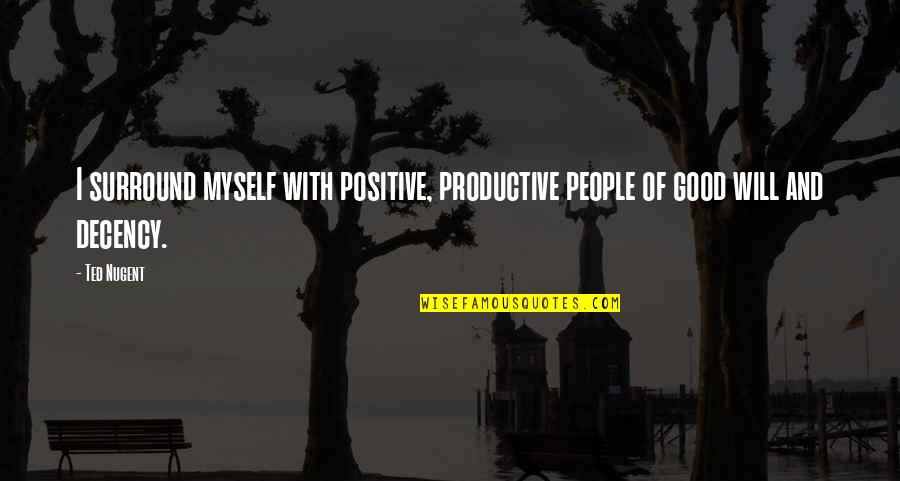 Good Shits Quotes By Ted Nugent: I surround myself with positive, productive people of