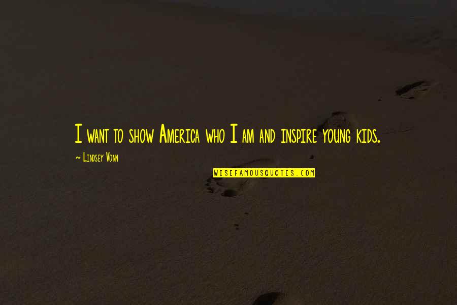 Good Shops Quotes By Lindsey Vonn: I want to show America who I am Good Shops Quotes By Lindsey Vonn: I want to show America who I am