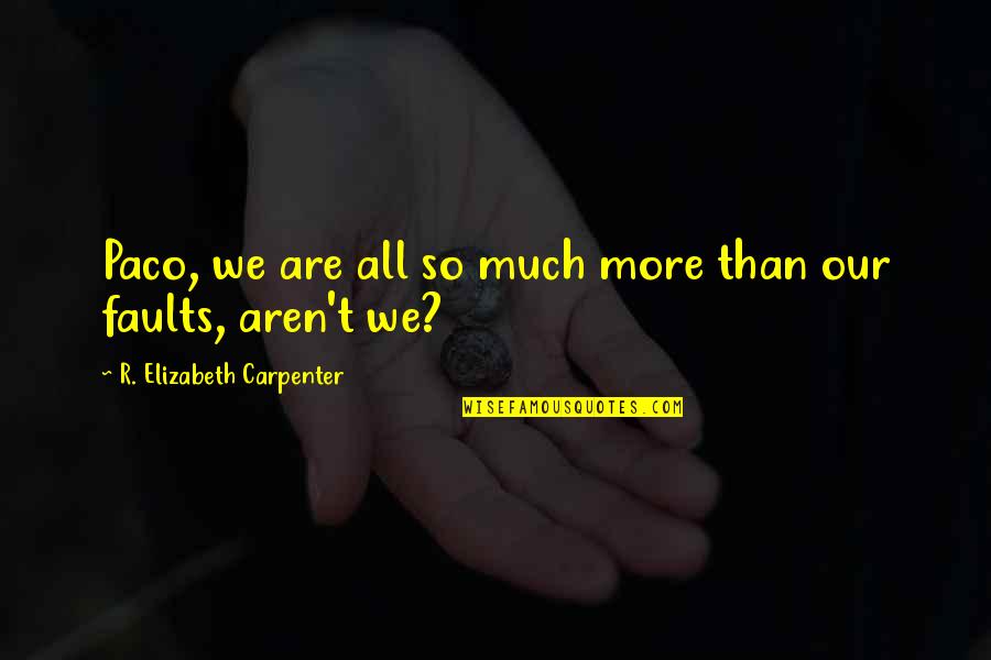 Good Short About Me Quotes By R. Elizabeth Carpenter: Paco, we are all so much more than