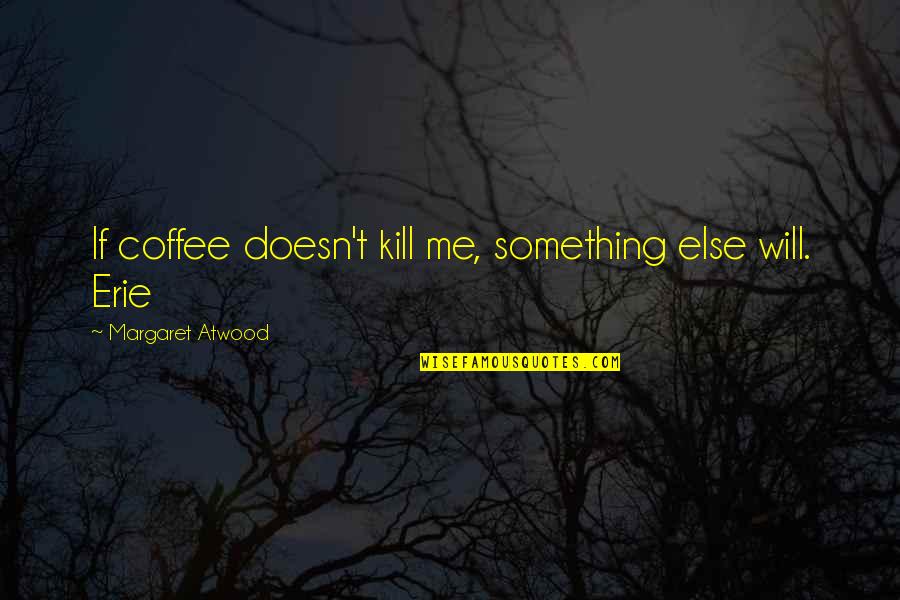 Good Short Advice Quotes By Margaret Atwood: If coffee doesn't kill me, something else will.
