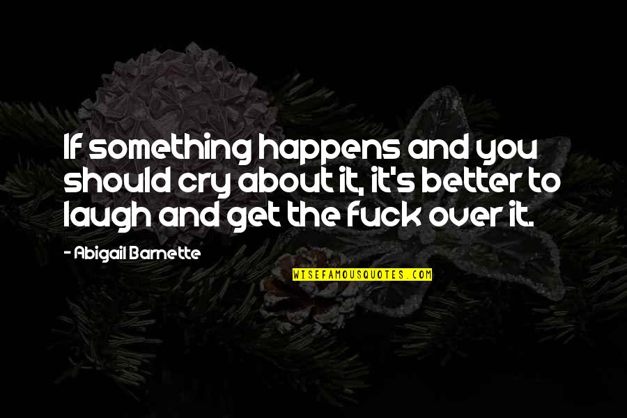 Good Short American Quotes By Abigail Barnette: If something happens and you should cry about