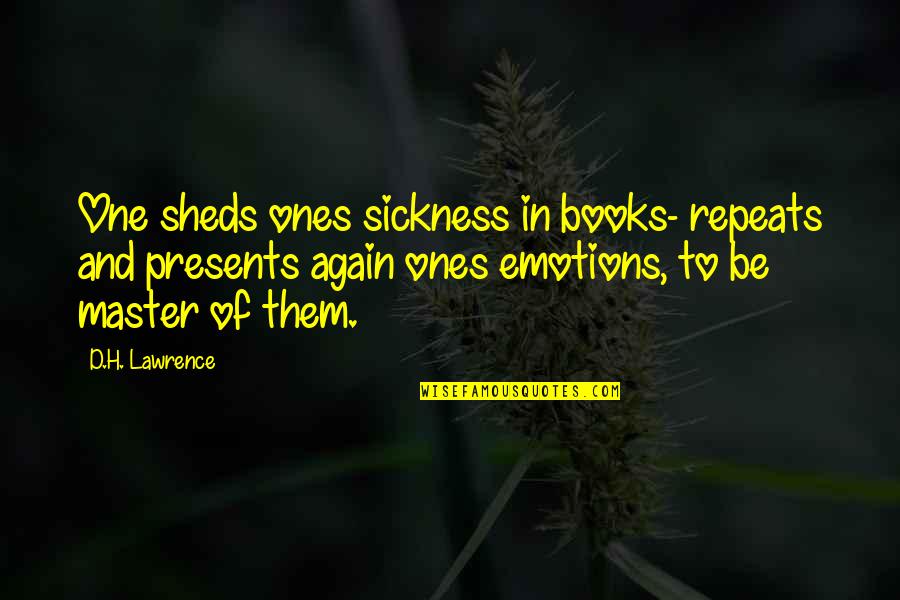 Good Short American Quotes By D.H. Lawrence: One sheds ones sickness in books- repeats and