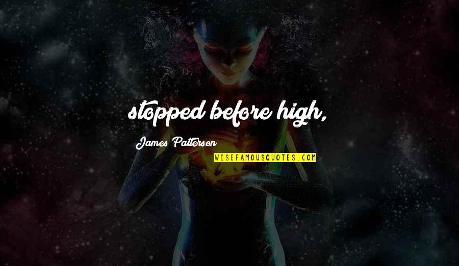 Good Short And Funny Quotes By James Patterson: stopped before high,