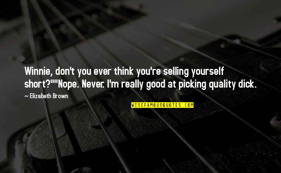 Good Short Book Quotes By Elizabeth Brown: Winnie, don't you ever think you're selling yourself Good Short Book Quotes By Elizabeth Brown: Winnie, don't you ever think you're selling yourself