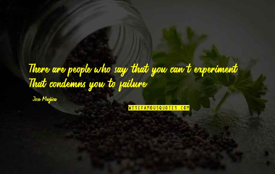 Good Short Boy Quotes By Jose Mujica: There are people who say that you can't