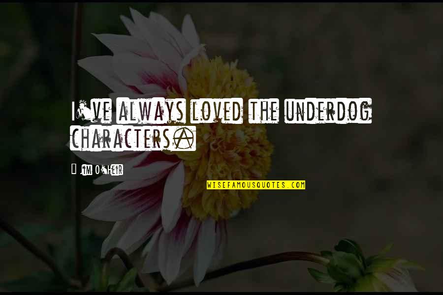 Good Short Broken Heart Quotes By Jim O'Heir: I've always loved the underdog characters.