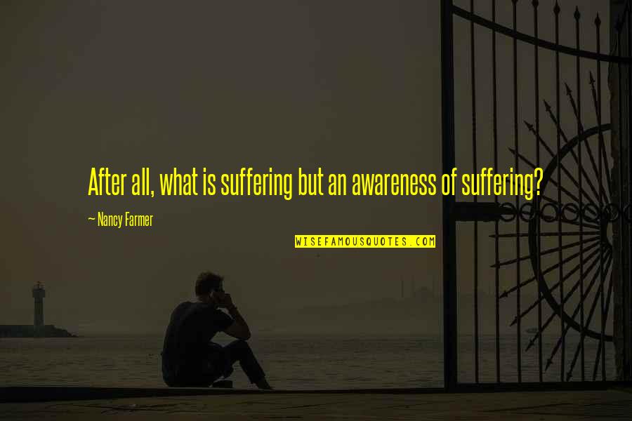 Good Short Broken Heart Quotes By Nancy Farmer: After all, what is suffering but an awareness