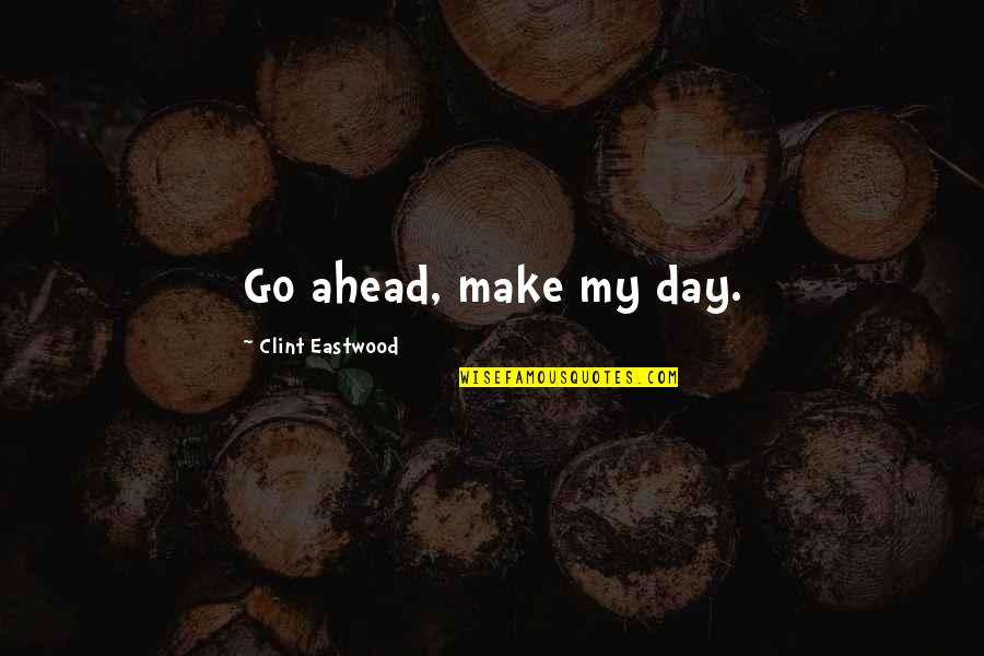 Good Short Crush Quotes By Clint Eastwood: Go ahead, make my day.