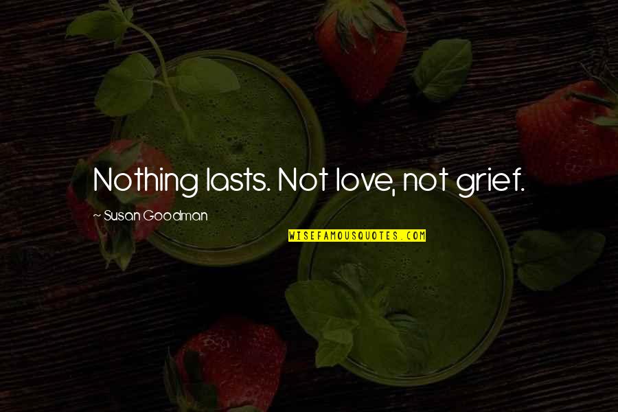 Good Short Crush Quotes By Susan Goodman: Nothing lasts. Not love, not grief.