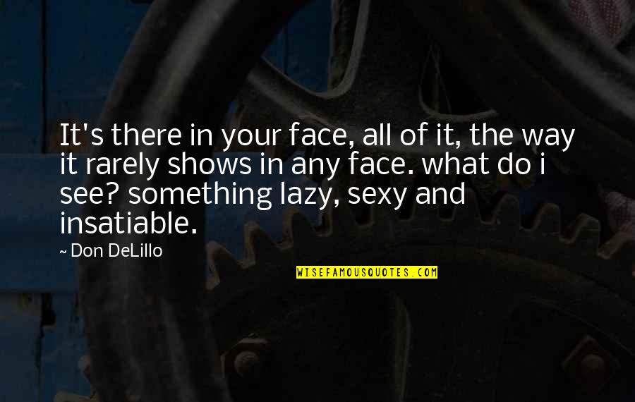 Good Short Food Quotes By Don DeLillo: It's there in your face, all of it,