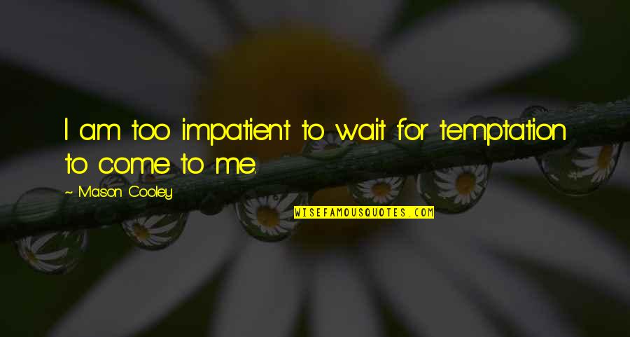 Good Short Joke Quotes By Mason Cooley: I am too impatient to wait for temptation
