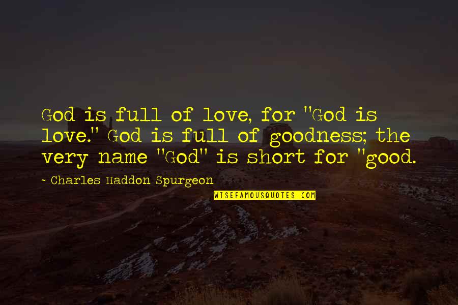 Good Short Love Quotes By Charles Haddon Spurgeon: God is full of love, for "God is
