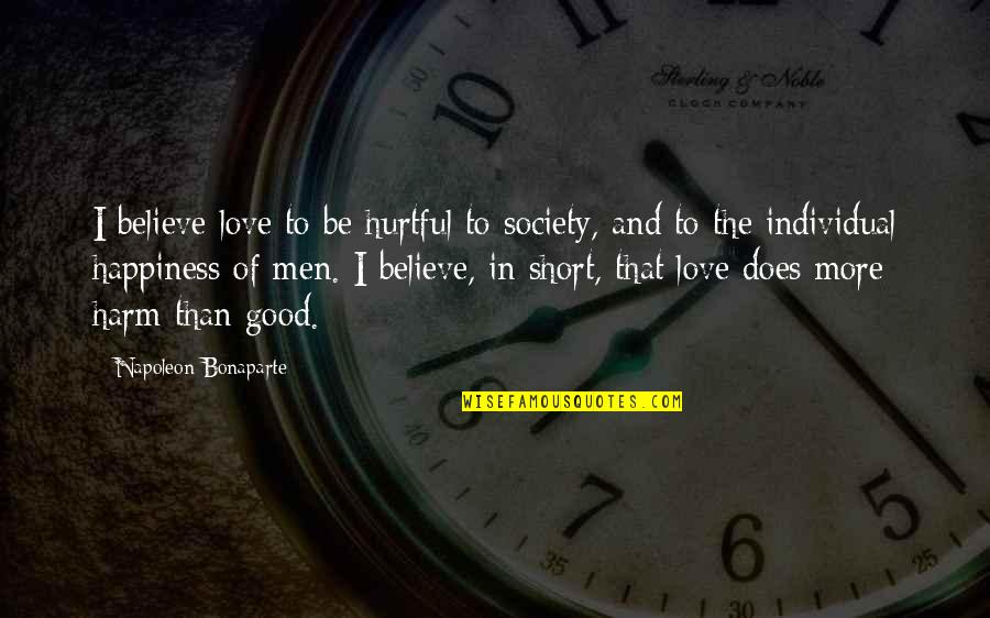 Good Short Love Quotes By Napoleon Bonaparte: I believe love to be hurtful to society,