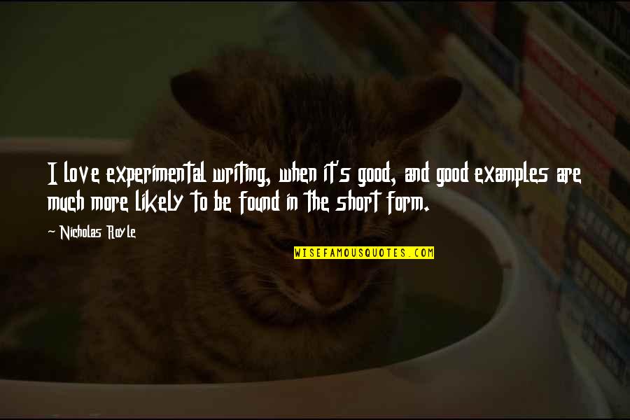 Good Short Love Quotes By Nicholas Royle: I love experimental writing, when it's good, and