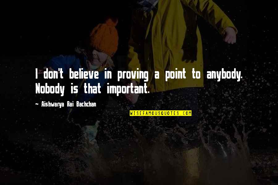 Good Short Meaningful Quotes By Aishwarya Rai Bachchan: I don't believe in proving a point to