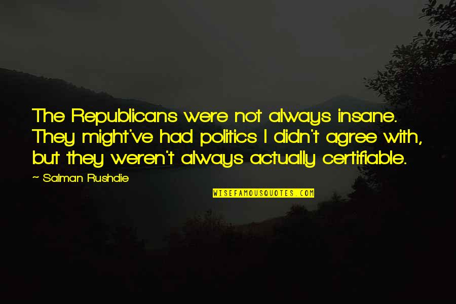 Good Short Meaningful Quotes By Salman Rushdie: The Republicans were not always insane. They might've