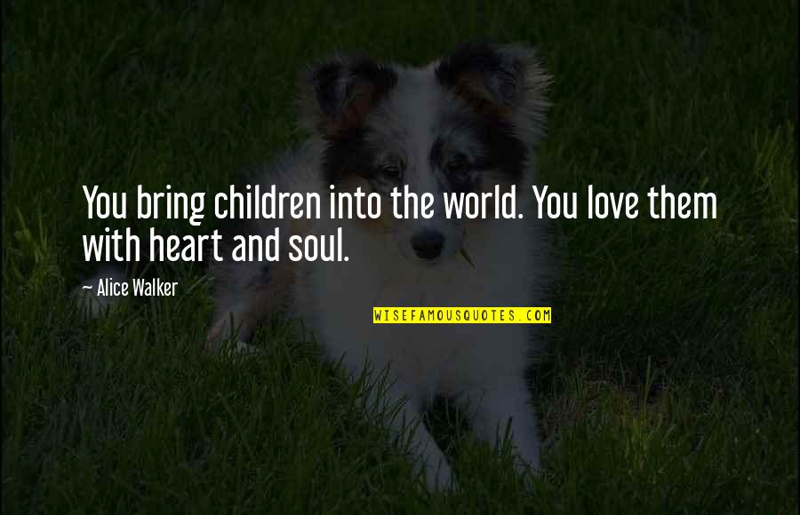 Good Short Nature Quotes By Alice Walker: You bring children into the world. You love