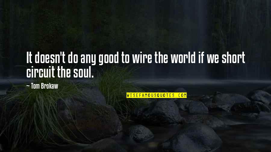 Good Short Quotes By Tom Brokaw: It doesn't do any good to wire the