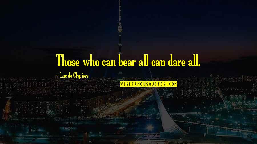 Good Short School Quotes By Luc De Clapiers: Those who can bear all can dare all.