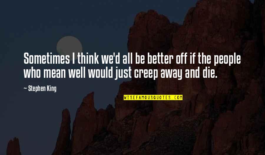 Good Short Senior Quotes By Stephen King: Sometimes I think we'd all be better off Good Short Senior Quotes By Stephen King: Sometimes I think we'd all be better off
