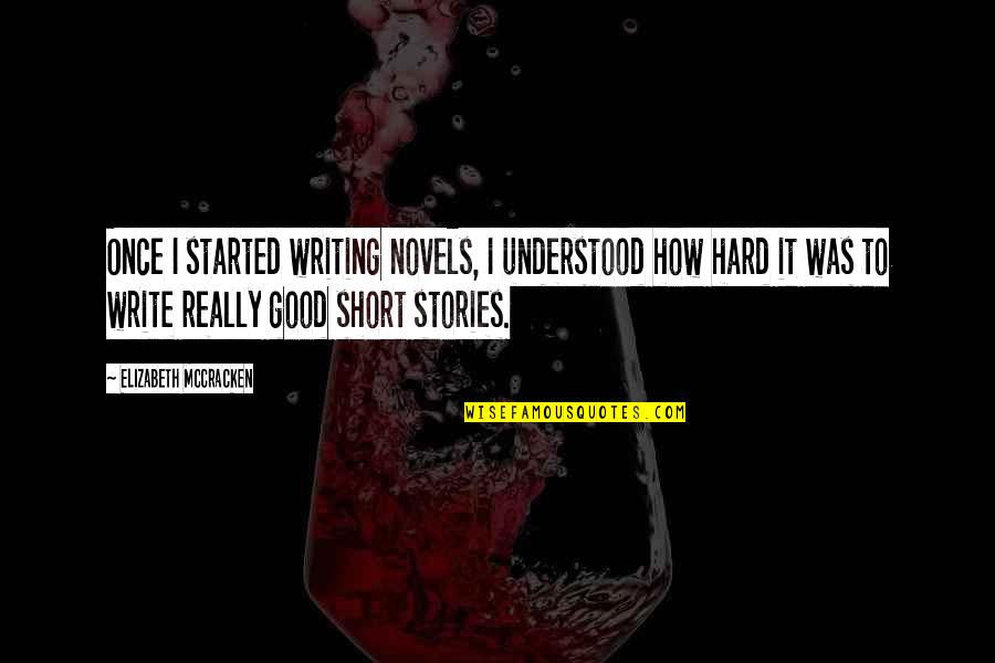 Good Short Writing Quotes By Elizabeth McCracken: Once I started writing novels, I understood how