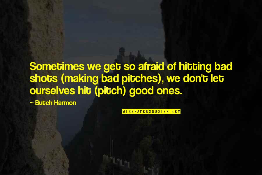 Good Shots Quotes By Butch Harmon: Sometimes we get so afraid of hitting bad