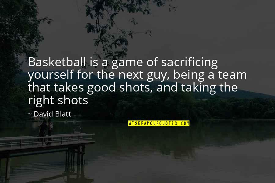 Good Shots Quotes By David Blatt: Basketball is a game of sacrificing yourself for