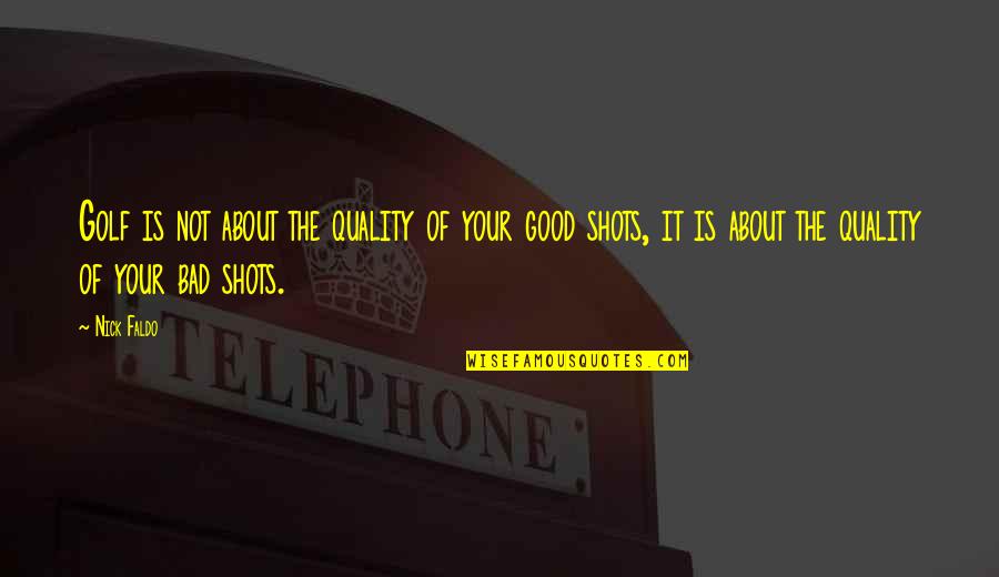 Good Shots Quotes By Nick Faldo: Golf is not about the quality of your