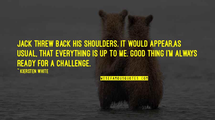 Good Shoulders Quotes By Kiersten White: Jack threw back his shoulders. It would appear,as