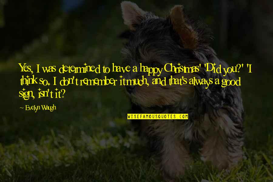 Good Sign Off Quotes By Evelyn Waugh: Yes, I was determined to have a happy Good Sign Off Quotes By Evelyn Waugh: Yes, I was determined to have a happy