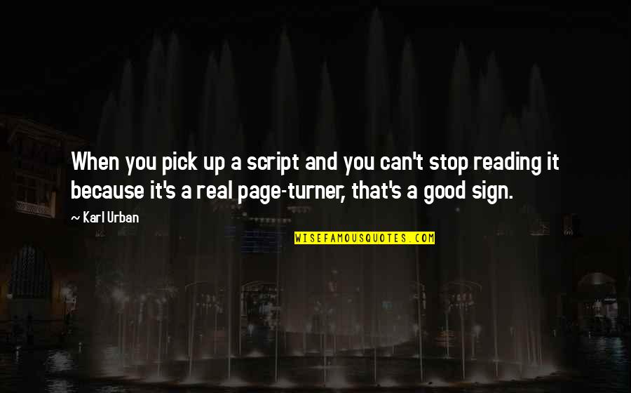 Good Sign Off Quotes By Karl Urban: When you pick up a script and you Good Sign Off Quotes By Karl Urban: When you pick up a script and you