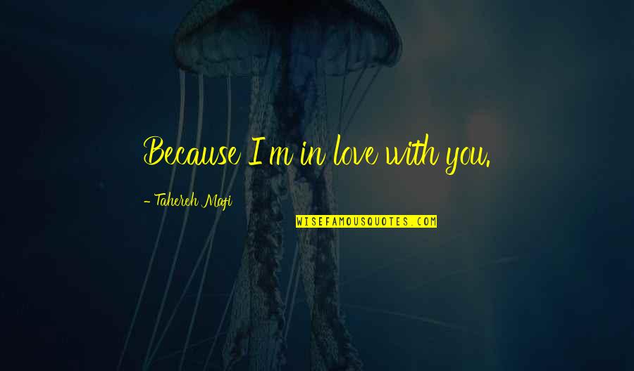 Good Signs Quotes By Tahereh Mafi: Because I'm in love with you.