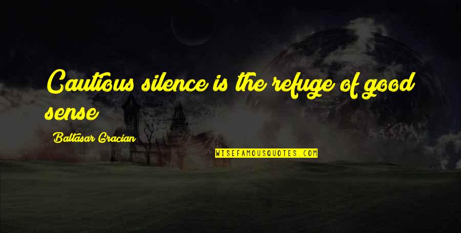 Good Silence Quotes By Baltasar Gracian: Cautious silence is the refuge of good sense