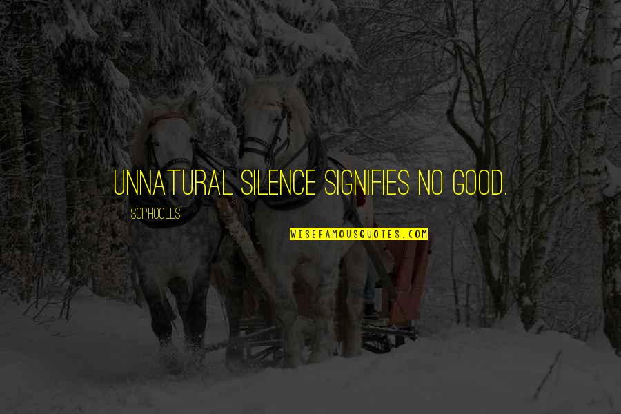 Good Silence Quotes By Sophocles: Unnatural silence signifies no good.