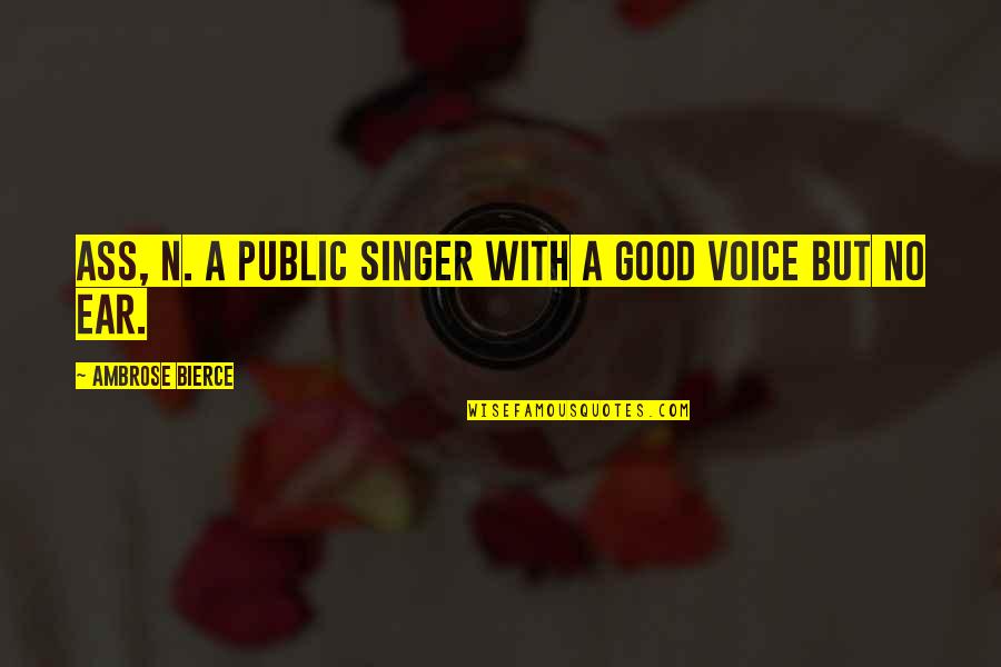 Good Singer Quotes By Ambrose Bierce: ASS, n. A public singer with a good