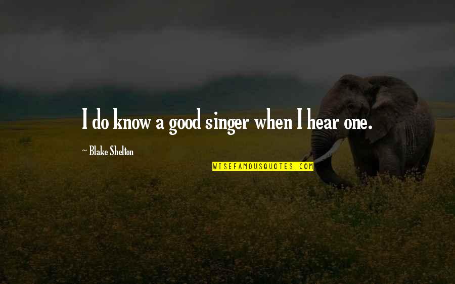 Good Singer Quotes By Blake Shelton: I do know a good singer when I