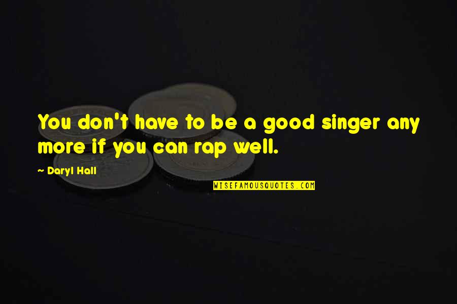 Good Singer Quotes By Daryl Hall: You don't have to be a good singer