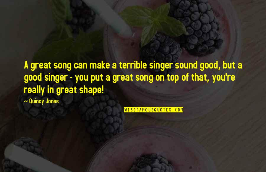 Good Singer Quotes By Quincy Jones: A great song can make a terrible singer