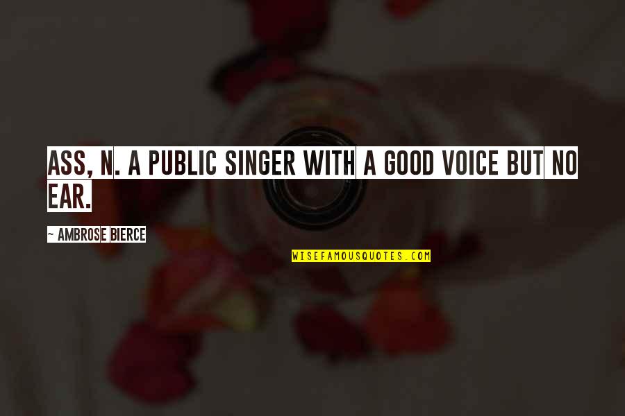 Good Singers Quotes By Ambrose Bierce: ASS, n. A public singer with a good