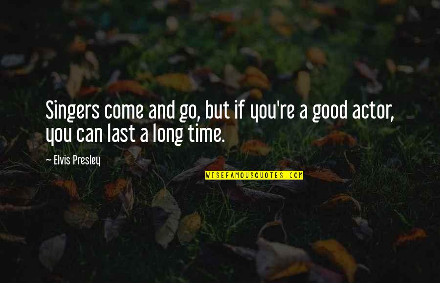 Good Singers Quotes By Elvis Presley: Singers come and go, but if you're a