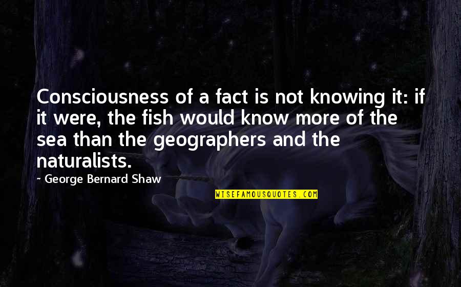 Good Singers Quotes By George Bernard Shaw: Consciousness of a fact is not knowing it: