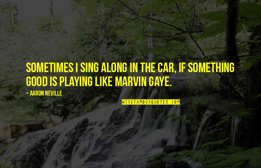 Good Singing Quotes By Aaron Neville: Sometimes I sing along in the car, if